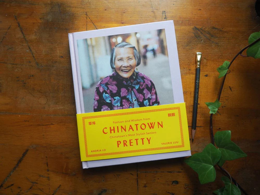 Chinatown Pretty: Fashion and Wisdom from Chinatown's Most Stylish Seniors by Andria Lo and Valerie Luu