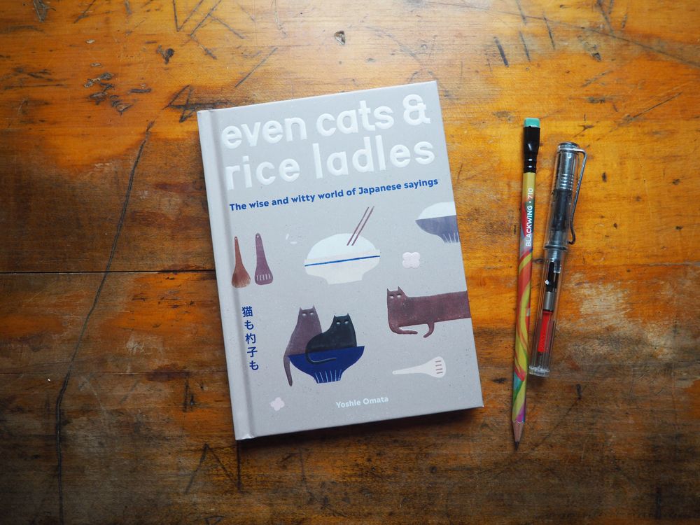 Even Cats and Rice Ladles: Wise and Witty World of Japanese Sayings by Yoshie Omata