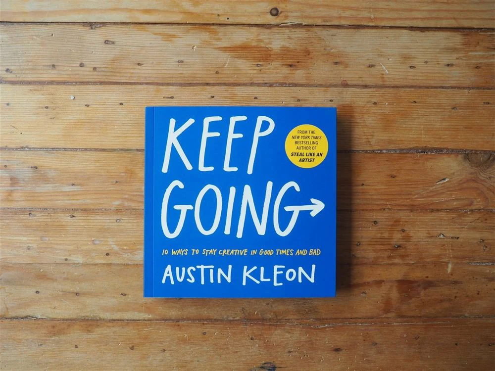 Keep Going: 10 Ways to Stay Creative in Good Times and Bad by Austin Kleon