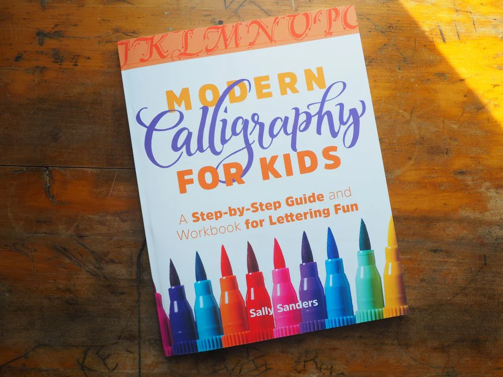 Modern Calligraphy for Kids: A Step-by-Step Guide and Workbook for Lettering Fun by Sally Sanders