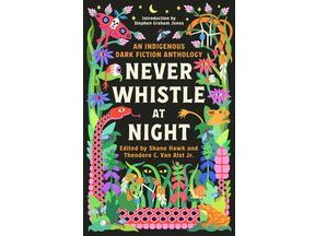 Never Whistle at Night: An Indigenous Dark Fiction Anthology