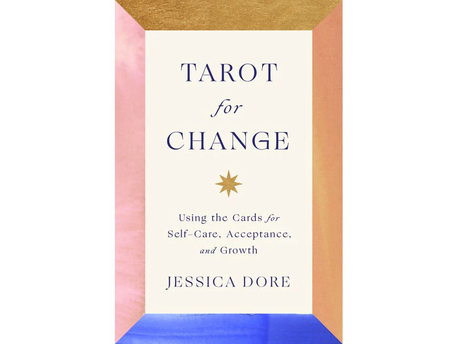 Tarot for Change: Using the Cards for Self-Care, Acceptance, and Growth by Jessica Dore