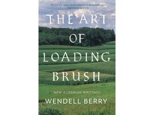 The Art of Loading Brush by Wendell Berry